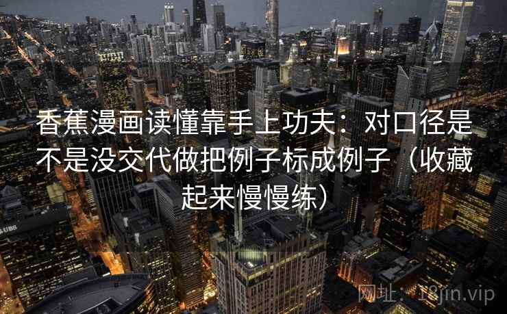 香蕉漫画读懂靠手上功夫：对口径是不是没交代做把例子标成例子（收藏起来慢慢练）