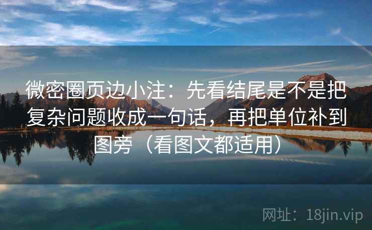 微密圈页边小注：先看结尾是不是把复杂问题收成一句话，再把单位补到图旁（看图文都适用）
